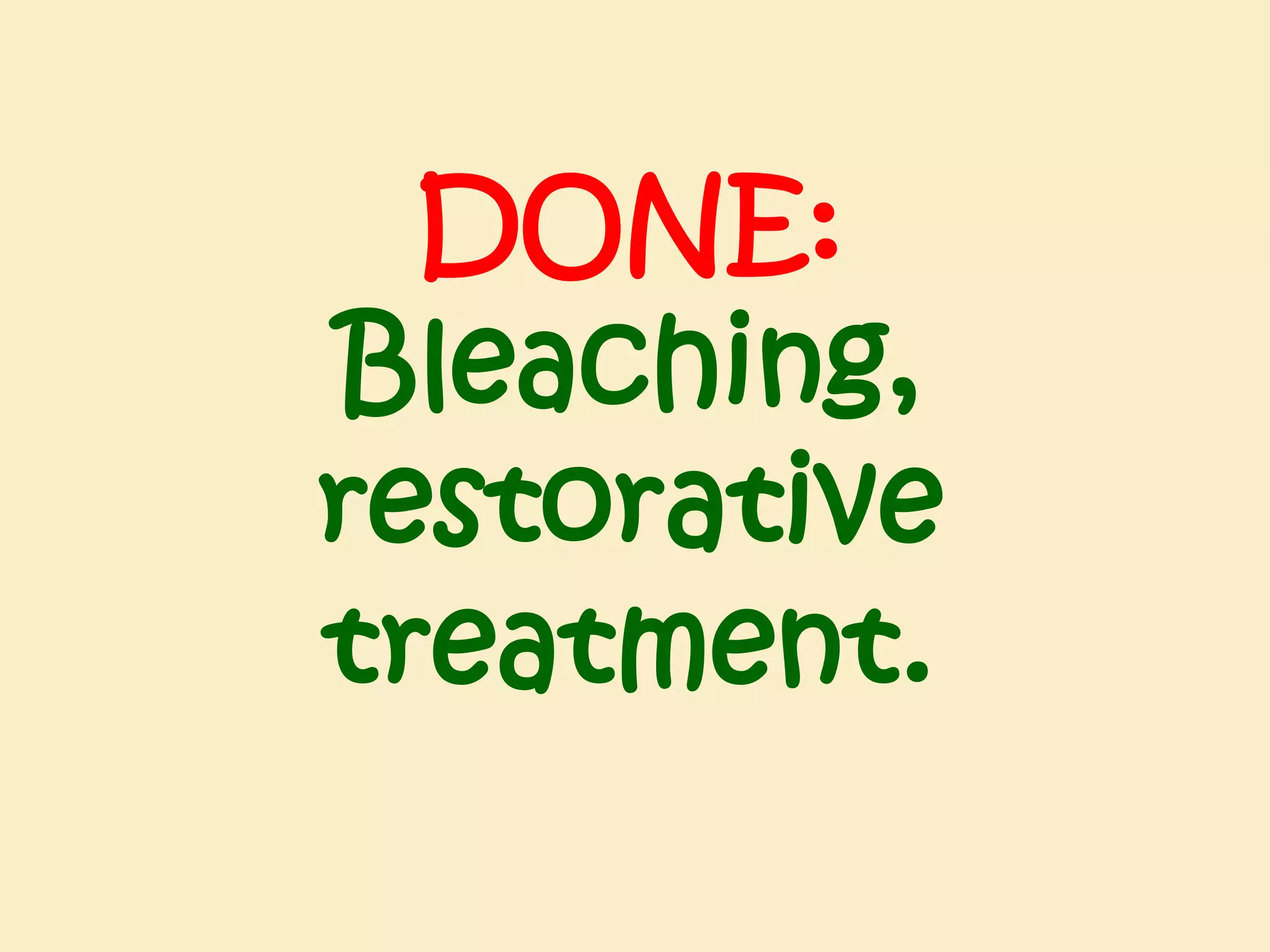 DONE:
Bleaching,
restorative
treatment.

 
