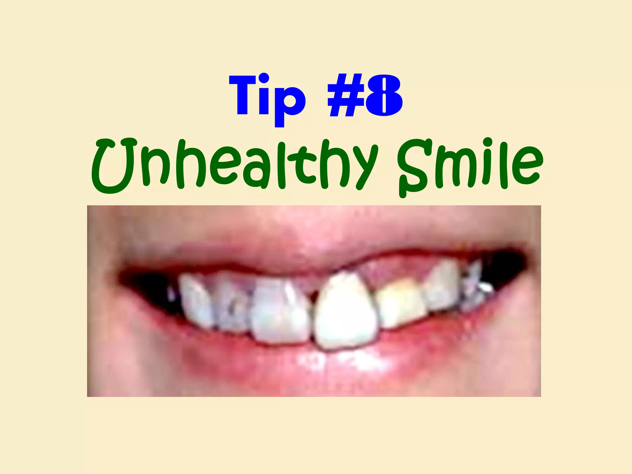 Tip #8
Unhealthy Smile

 
