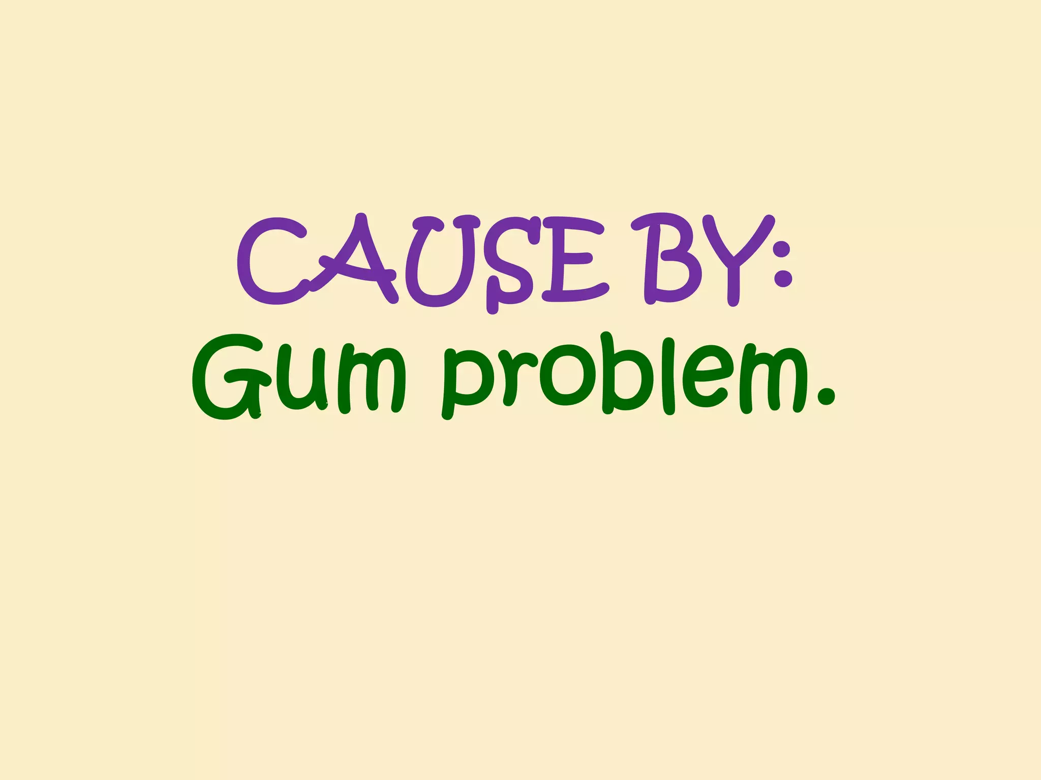 CAUSE BY:
Gum problem.

 