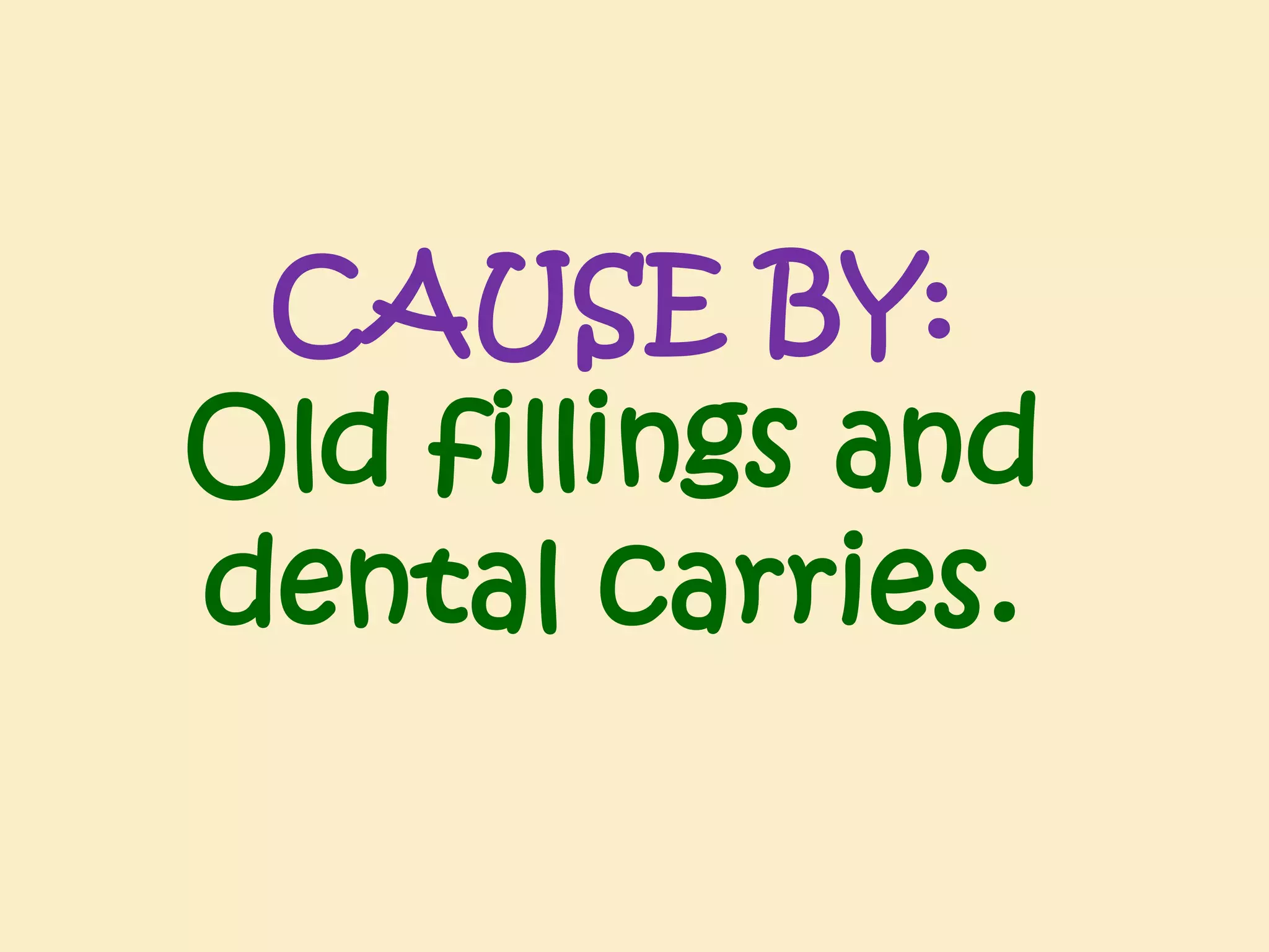 CAUSE BY:
Old fillings and
dental carries.

 
