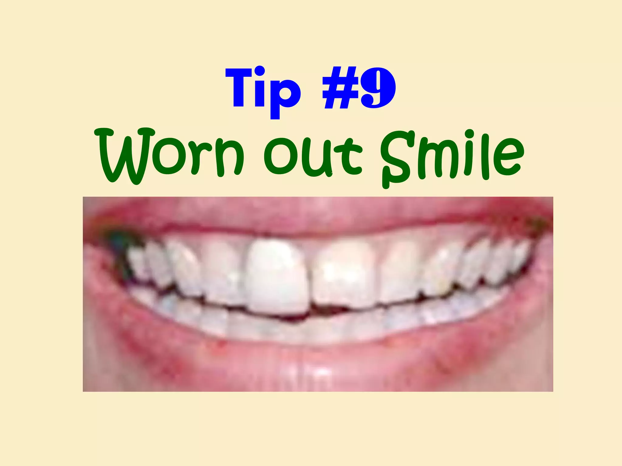 Tip #9
Worn out Smile

 