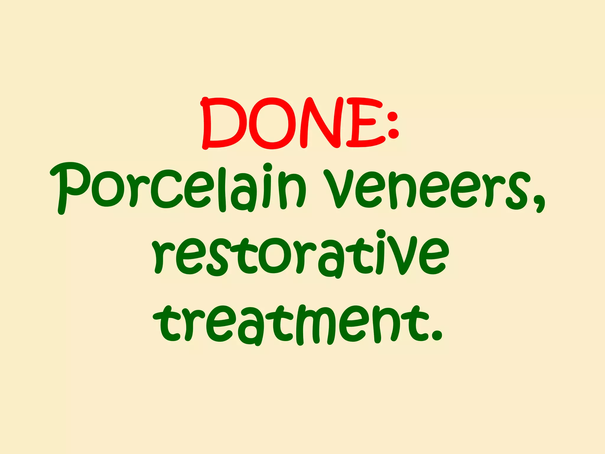 DONE:
Porcelain veneers,
restorative
treatment.

 