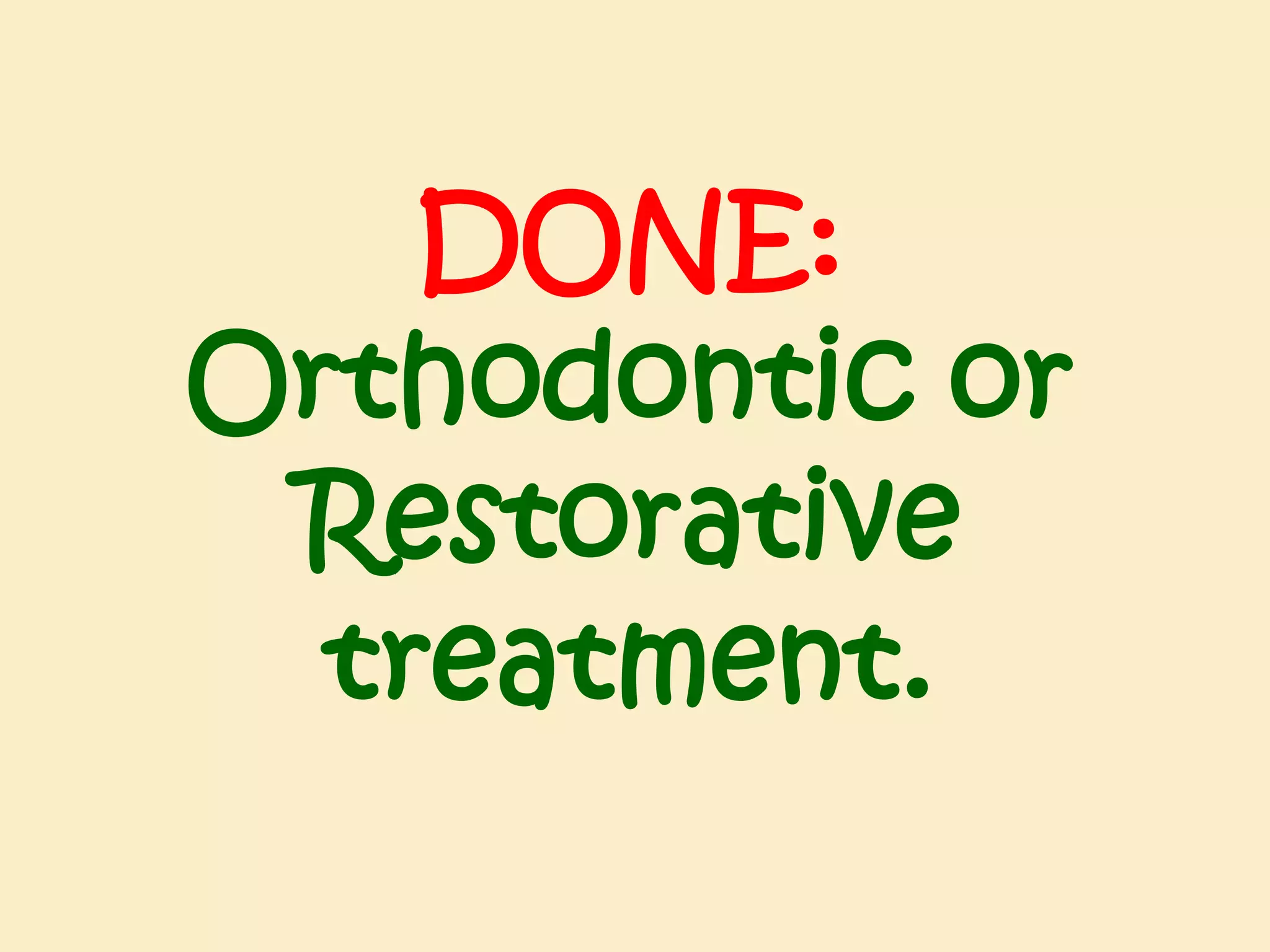 DONE:
Orthodontic or
Restorative
treatment.

 