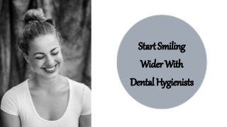 Start Smiling
Wider With
Dental Hygienists
 