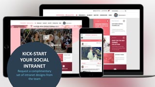 KICK-START	
YOUR	SOCIAL	
INTRANET
Request	a	complimentary	
set	of	intranet	designs	from	
the	team
 