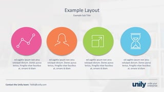 Clean presentation to LUXE
22Phone: +1(123) 456 789 email: mail@domain.com
Contact	the Unily	team:		hello@unily.com
Example	Sub	Title
Example	Layout
ed sagittis ipsum	non	arcu
volutpat dictum.	Donec purus
lectus,	fringilla vitae	faucibus
at,	ornare id	diam
ed sagittis ipsum	non	arcu
volutpat dictum.	Donec purus
lectus,	fringilla vitae	faucibus
at,	ornare id	diam
ed sagittis ipsum	non	arcu
volutpat dictum.	Donec purus
lectus,	fringilla vitae	faucibus
at,	ornare id	diam
ed sagittis ipsum	non	arcu
volutpat dictum.	Donec purus
lectus,	fringilla vitae	faucibus
at,	ornare id	diam
 