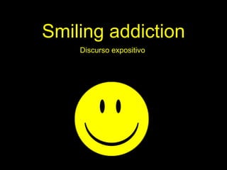 Smiling addiction Discurso expositivo 