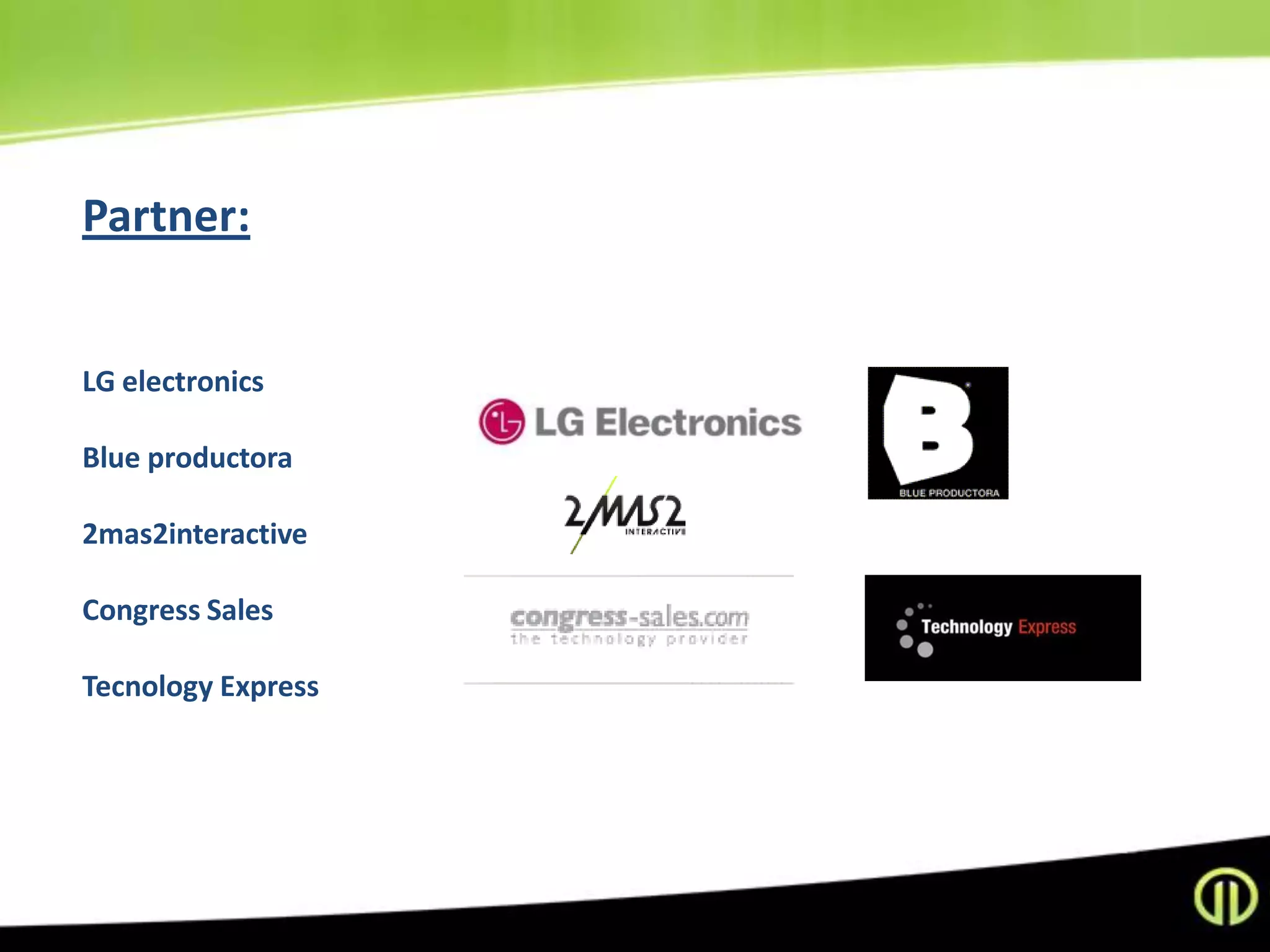 Partner:


LG electronics

Blue productora

2mas2interactive

Congress Sales

Tecnology Express
 