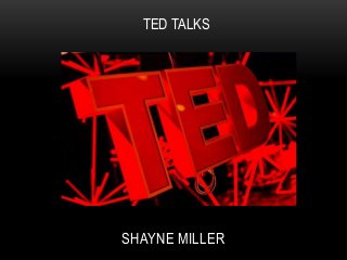 TED TALKS




SHAYNE MILLER
 