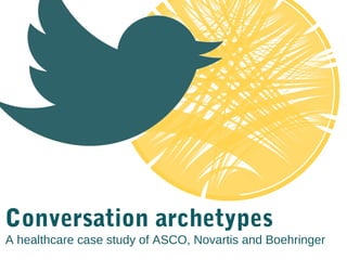 Conversation archetypes
A healthcare case study of ASCO, Novartis and Boehringer
 