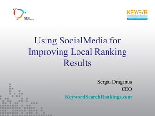 Using Social Media for
Improving Local Ranking
        Results
                    Sergiu Draganus
                               CEO
        KeywordSearchRankings.com
 