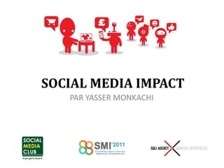 SOCIAL MEDIA IMPACT
   PAR YASSER MONKACHI
 