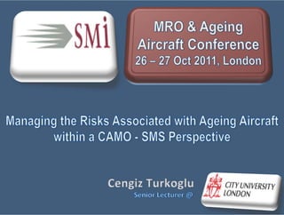 Managing Risks Associated with Ageing Aircraft within a CAMO - SMS Perspective - SMI MRO Conference 2011 London