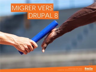 23
MIGRER VERS
© Copyright Smile - Toute reproduction interdite sans autorisation
Séminaire Acquia / Smile - Drupal 8
DRUPAL 8
 