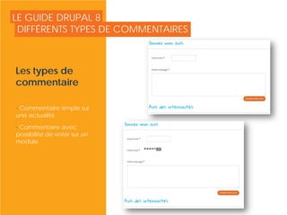 LE GUIDE DRUPAL 8
Les types de
commentaire
• Commentaire simple sur
une actualité
• Commentaire avec
possibilité de voter sur un
module
DIFFÉRENTS TYPES DE COMMENTAIRES
© Copyright Smile - Toute reproduction interdite sans autorisation
 