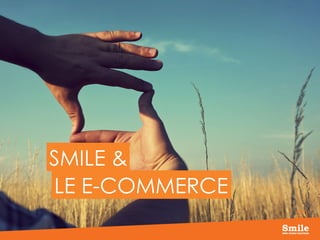 20
SMILE &
LE E-COMMERCE
 