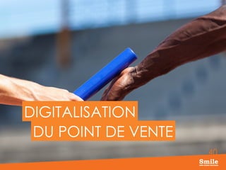 40
DIGITALISATION
DU POINT DE VENTE
 