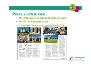 Des relations presse
• Une attachée de presse en Grande-Bretagne
• Un dossier de presse dédié
• 37 médias britanniques accueillis en 2015
 