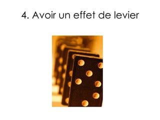 4. Avoir un effet de levier 