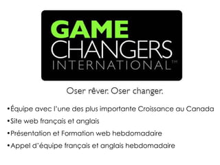 Équipe avec l’une des plus importante Croissance au Canada Site web français et anglais Présentation et Formation web hebdomadaire Appel d’équipe français et anglais hebdomadaire 