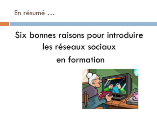 En résumé …

Six bonnes raisons pour introduire
les réseaux sociaux
en formation

 
