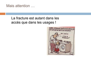 Mais attention …
La fracture est autant dans les
accès que dans les usages !

 