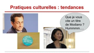 Pratiques culturelles : tendances
Que je vous
cite un titre
de Modiano ?
Hummmm….
 