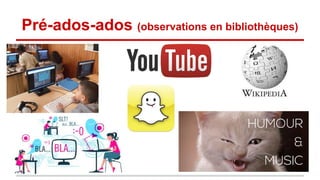 Pré-ados-ados (observations en bibliothèques)
 