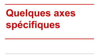 Quelques axes
spécifiques
 