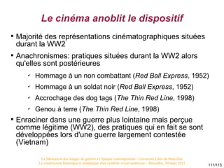 Le cinéma anoblit le dispositif

    Majorité des représentations cinématographiques situées
    durant la WW2

    Anac...