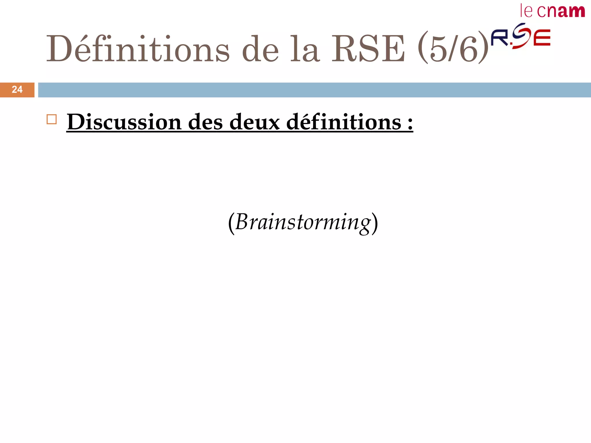 Définitions de la RSE (5/6)
 Discussion des deux définitions :
(Brainstorming)
24
 