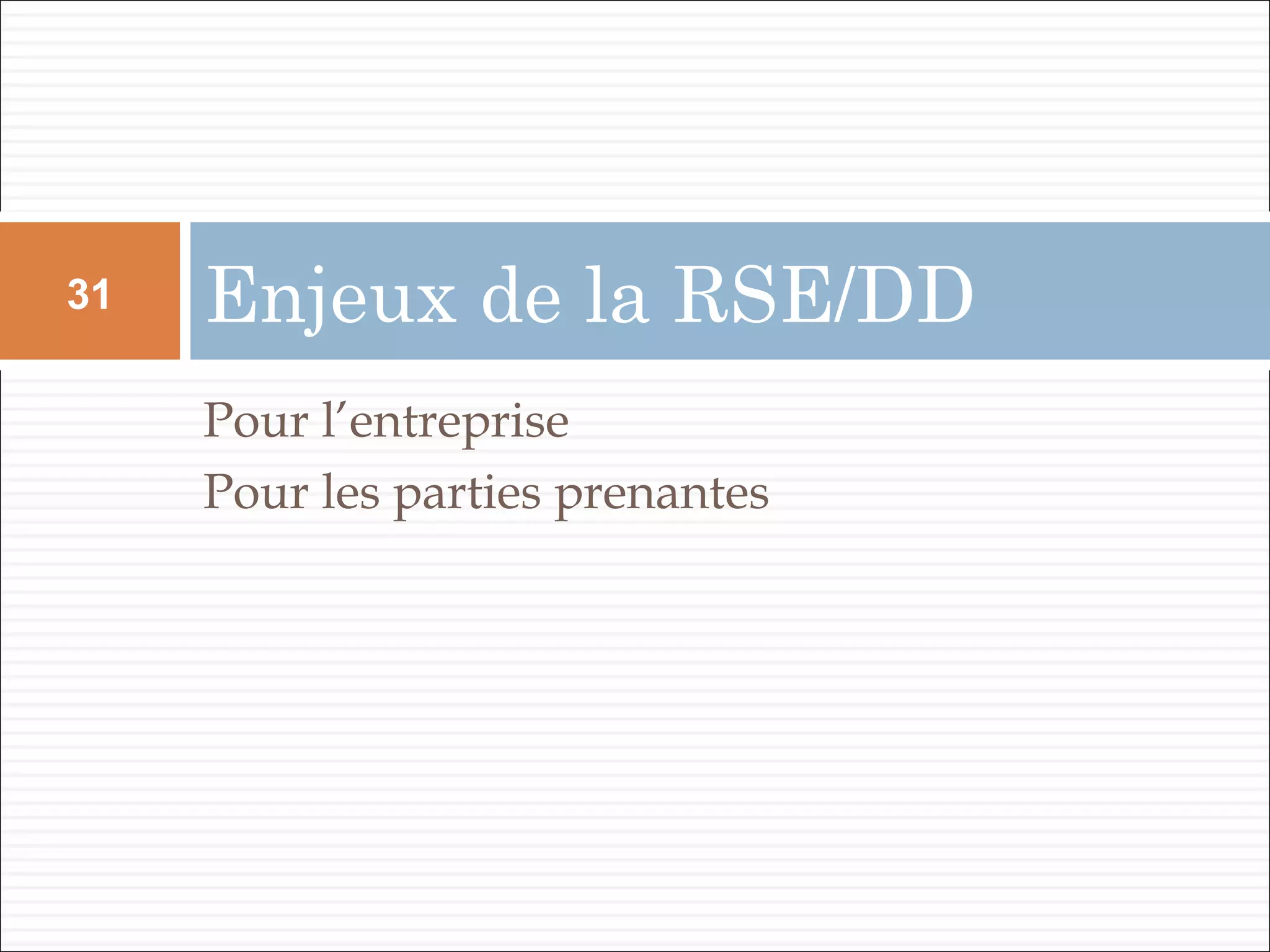 Pour l’entreprise
Pour les parties prenantes
Enjeux de la RSE/DD31
 