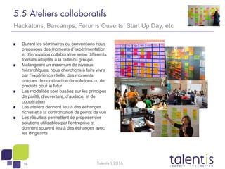 16
5.5 Ateliers collaboratifs
Durant les séminaires ou conventions nous
proposons des moments d’expérimentation
et d’innov...
