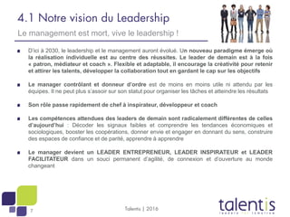 7
4.1 Notre vision du Leadership
D’ici à 2030, le leadership et le management auront évolué. Un nouveau paradigme émerge o...