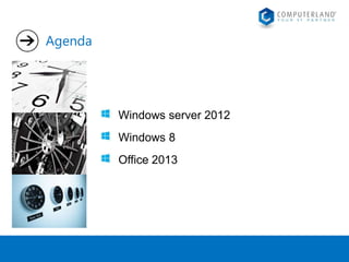 Agenda

Windows server 2012
Windows 8

Office 2013

 
