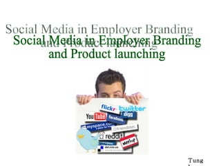Social Media in Employer Branding  and Product launching Tung Le 