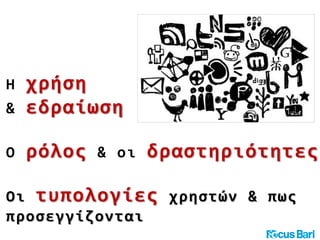Η χρήση
& εδραίωση
Ο ρόλος & οι δραστηριότητες
Οι τυπολογίες χρηστών & πως
προσεγγίζονται
 