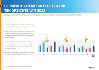 12 
DE IMPACT VAN MEDIA BLIJFT GELIJK 
TEN OPZICHTE VAN 2013 
ONLINE NIEUWSSITES EN NIEUWS APPS HEBBEN DE MEESTE IMPACT OP KENNIS, HOUDING EN GEDRAG. 
7 
Net als in 2013, hebben alle medium typen impact op kennis, 
houding en gedrag. Er zijn geen ontwikkelingen zichtbaar in de 
mate van impact van verschillende media*. 
Online nieuwssites de meeste impact op de kennis (35%), 
houding (21%) en het gedrag (18%) van consumenten. Net als 
vorig jaar is de impact van peer platforms, zoals reviewsites 
en fora het laagst. 
Zoals de betrouwbaarheid van nieuws apps vergelijkbaar is 
met die van online nieuwssites, geldt dat ook voor de mate 
van impact. Berichtgeving via nieuws apps heeft voor 37% van 
de consumenten impact op kennis, bij 25% op de houding en 
bij 22% op het gedrag. 
De impact van nieuws apps is groter bij jongeren, met name 
doordat deze doelgroep vaker gebruik maakt van het medium. 
NIEUWSSITES EN 
IMPACT 
78% 
80% 
77% 
69% 
66% 
76% 
77% 
74% 
16% 
16% 
21% 
27% 
24% 
32% 
74% 
76% 
68% 
Forum / 
discussie platform 
Impact berichtgeving 
DE IMPACT VAN MEDIA BLIJFT GELIJK 
TEN OPZICHTE VAN 2013 
7 
Kennis Houding Gedrag 
23% 23% 
35% 34% 
21% 
23% 
18% 
20% 
13% 13% 12% 12% 
10% 11% 
22% 21% 
15% 
17% 
14% 15% 
37% 
25% 
22% 
16% 17% 
15% 14% 
2013 Social media 2014 Online nieuwssites 2014 
Peer platforms 2014 Websites van organisaties 2014 Nieuws apps 2014 
NIEUW 
*Social media vergeleken met online media, zonder traditionele media 
 