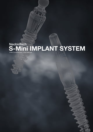 S-Mini
Implant System
S-Mini Cemented type / S-Mini Ball type
Neobiotech
S-Mini IMPLANT SYSTEM
 