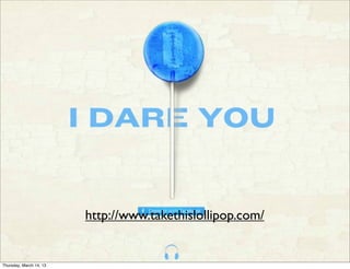http://www.takethislollipop.com/


Thursday, March 14, 13
 