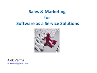 Sales & Marketing  for  Software as a Service Solutions Alok Verma [email_address]   