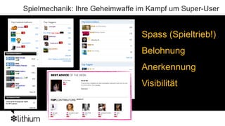 Spielmechanik: Ihre Geheimwaffe im Kampf um Super-User


                                Spass (Spieltrieb!)
                                Belohnung
                                Anerkennung
                                Visibilität
 
