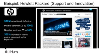 Beispiel: Hewlett Packard (Support und Innovation)



$10M saved in call deflection
Positive sentiment ▲ by 300%

Negative sentiment ▼ by 50%

300% increase in search
engine placement for top
keywords
 