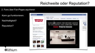Reichweite oder Reputation?
2. Fans über Fan-Pages aquirieren

Kann gut funktionieren.

Nachhaltigkeit?

Reputation?
 