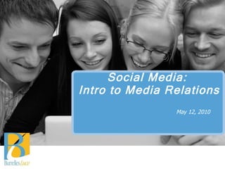 Social Media:  Intro to Media Relations     May 12, 2010 