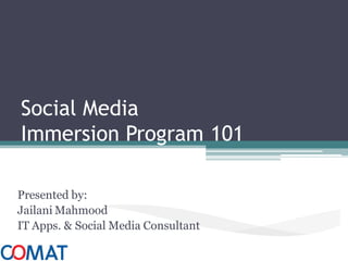 Social Media
Immersion Program 101

Presented by:
Jailani Mahmood
IT Apps. & Social Media Consultant
 