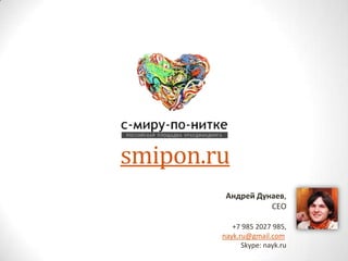smipon.ru
         Андрей Дунаев,
                   CEO

           +7 985 2027 985,
        nayk.ru@gmail.com
              Skype: nayk.ru
 