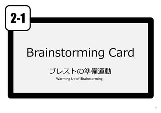 Brainstorming Card
ブレストの準備運動
2-1
Warming Up of Brainstorming
16
 
