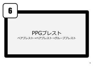 6
PPGブレスト
ペアブレスト→ペアブレスト→グループブレスト
78
 
