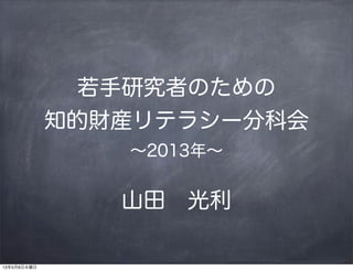 研究現場の知財分科会
∼2013年の取り組み∼

山田 光利

1

 